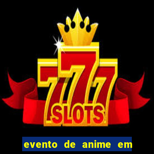 evento de anime em sp hoje